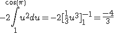 -2\int_{1}^{cos(\pi)}u^{2}du=-2[\frac{1}{3}u^{3}]_{1}^{-1}=\frac{-4}{3}
